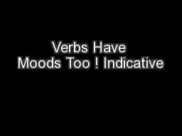 Verbs Have Moods Too ! Indicative