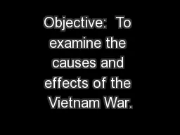 Objective:  To examine the causes and effects of the Vietnam War.
