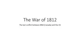 The War of 1812 The last conflict between BNA (Canada) and the US