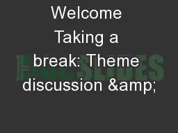 Welcome Taking a break: Theme discussion &