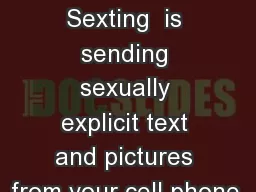 SEXTING Sexting  is sending sexually explicit text and pictures from your cell phone.