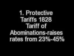 1. Protective Tariffs 1828 Tariff of Abominations-raises rates from 23%-45%