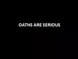 OATHS ARE SERIOUS Oaths Are Serious