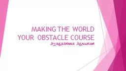 MAKING THE WORLD YOUR OBSTACLE COURSE