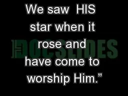We saw  HIS  star when it rose and have come to worship Him.”