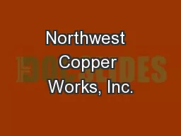 Northwest  Copper Works, Inc.