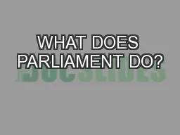 WHAT DOES PARLIAMENT DO?