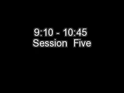 9:10 - 10:45 Session  Five