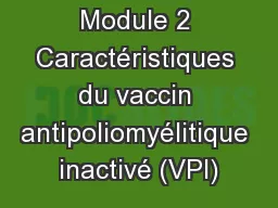 Module 2 Caractéristiques du vaccin antipoliomyélitique inactivé (VPI)