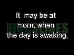 It  may be at morn, when the day is awaking,