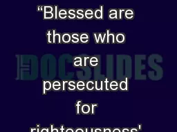 Matthew  5:10-12 10  “Blessed are those who are persecuted for righteousness' sake,