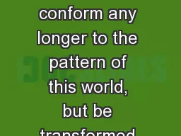Romans 12:2 Do not conform any longer to the pattern of this world, but be transformed