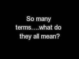 So many terms….what do they all mean?