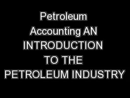 Petroleum Accounting AN INTRODUCTION TO THE PETROLEUM INDUSTRY