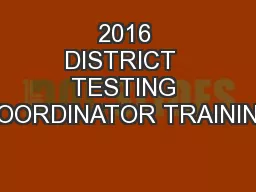 2016 DISTRICT  TESTING COORDINATOR TRAINING