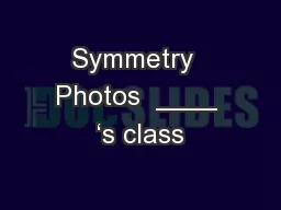 Symmetry  Photos  ____ ‘s class