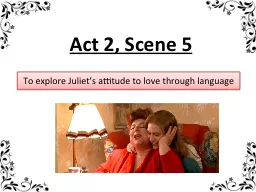 Act 2, Scene 5 To explore Juliet’s attitude to love through language