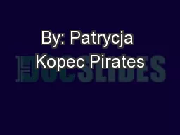 By: Patrycja Kopec Pirates