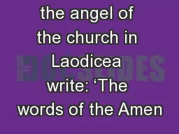 14  “And to the angel of the church in Laodicea write: ‘The words of the Amen