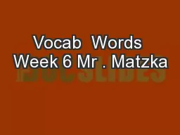 Vocab  Words Week 6 Mr . Matzka
