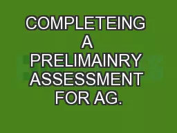 COMPLETEING A PRELIMAINRY ASSESSMENT FOR AG.