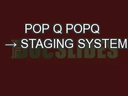 POP Q POPQ  → STAGING SYSTEM