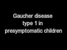 Gaucher disease type 1 in presymptomatic children