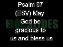 Psalm 67 (ESV) May  God be gracious to us and bless us