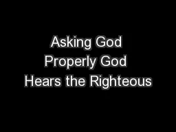 Asking God Properly God Hears the Righteous