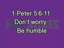1 Peter 5:6-11 Don’t worry. Be humble
