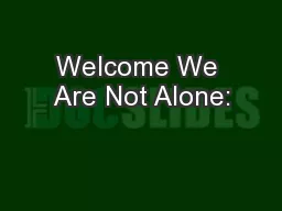 Welcome We Are Not Alone: