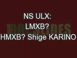 NS ULX: LMXB? HMXB? Shige KARINO