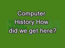 Computer History How did we get here?
