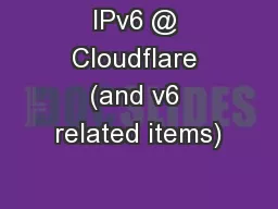 IPv6 @ Cloudflare (and v6 related items)