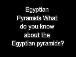 Egyptian Pyramids What do you know about the Egyptian pyramids?