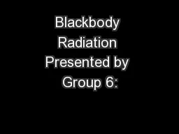 Blackbody Radiation Presented by Group 6:
