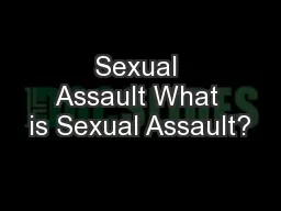 Sexual Assault What is Sexual Assault?