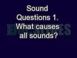 Sound Questions 1. What causes all sounds?