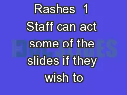 Rashes  1 Staff can act some of the slides if they wish to