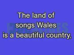 The land of songs Wales is a beautiful country,
