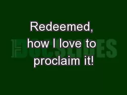 Redeemed, how I love to proclaim it!