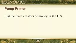 Pump Primer List the three creators of money in the U.S.