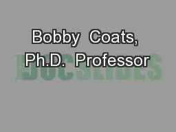Bobby  Coats, Ph.D.  Professor