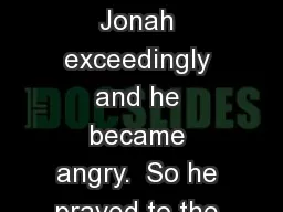 Jonah 4 But it displeased Jonah exceedingly and he became angry.  So he prayed to the
