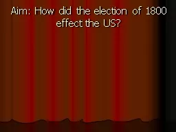 Aim: How did the election of 1800 effect the US?