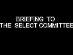 BRIEFING  TO THE  SELECT COMMITTEE