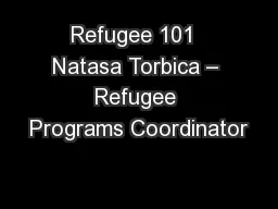 Refugee 101  Natasa Torbica – Refugee Programs Coordinator