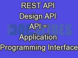 REST API Design API API = Application Programming Interface