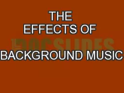 THE EFFECTS OF  BACKGROUND MUSIC