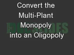 Convert the Multi-Plant Monopoly into an Oligopoly
